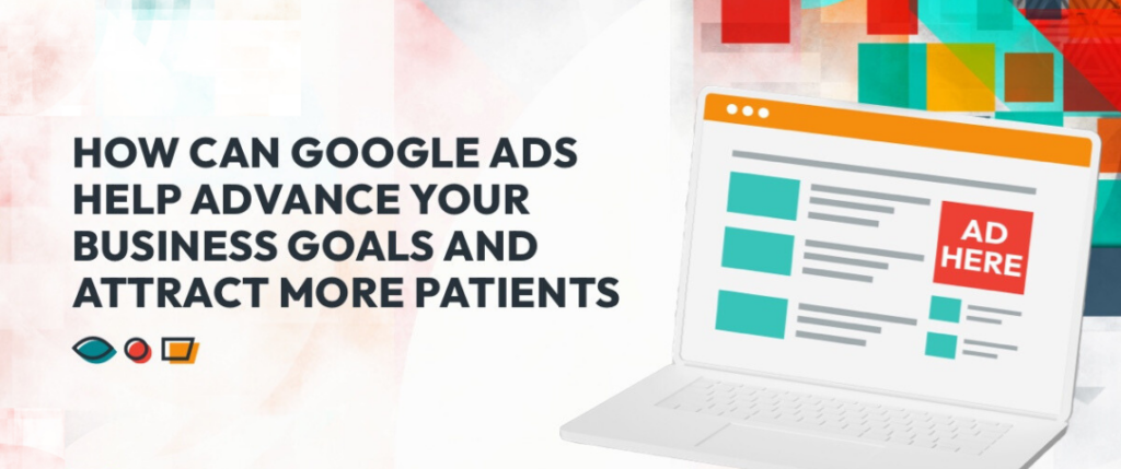 How Can Google Ads Help Advance Your Business Goals and Attract More Patients