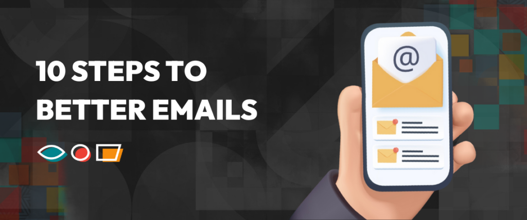 10 STEPS TO BETTER EMAILS