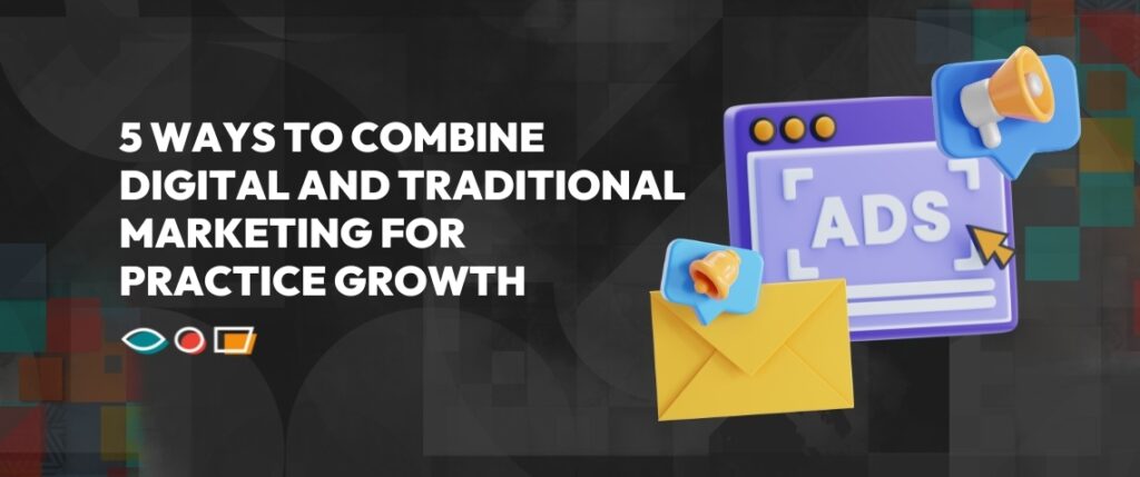 5 Way to Combine Digital and Traditional Marketing for Practice Growth